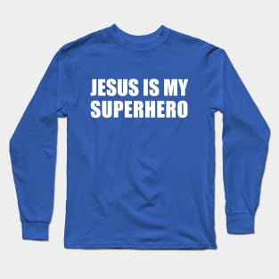 Jesus Is My Superhero Long Sleeve T-Shirt